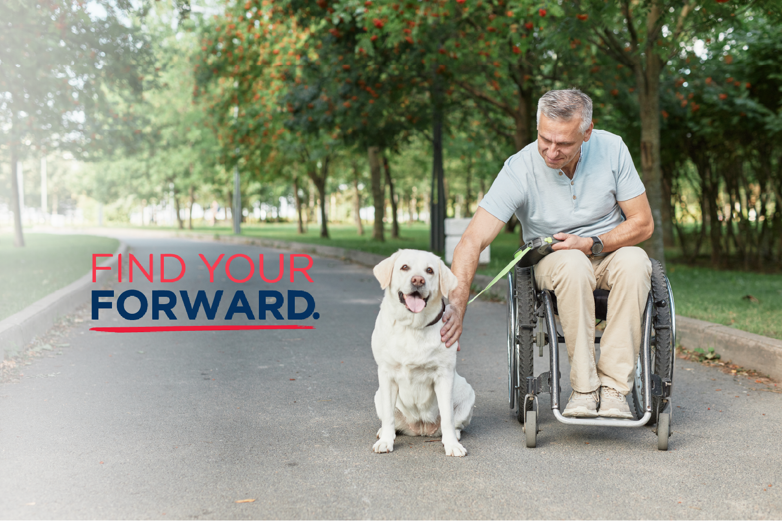 A man in a wheelchair petting his dog in a park. Red and blue text says, "Find Your Forward"